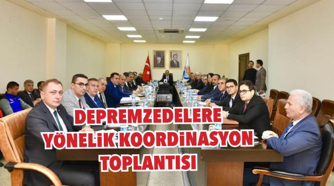 VALİ PEHLİVAN, DEPREMZEDELERE YÖNELİK KOORDİNASYON TOPLANTISI YAPTI