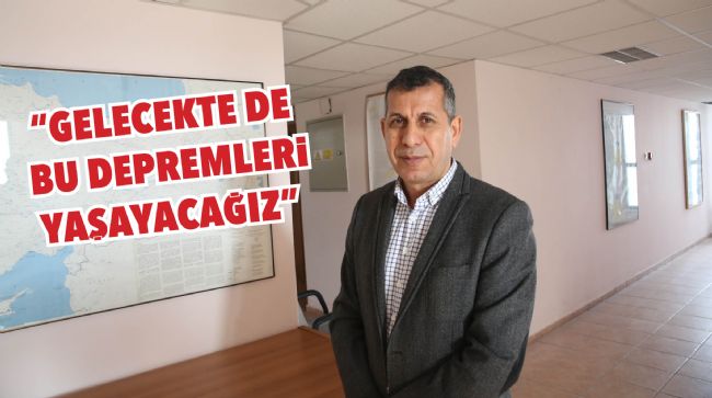 UZMAN İSİM UYARDI: "GELECEKTE DE BU DEPREMLERİ YAŞAYACAĞIZ"