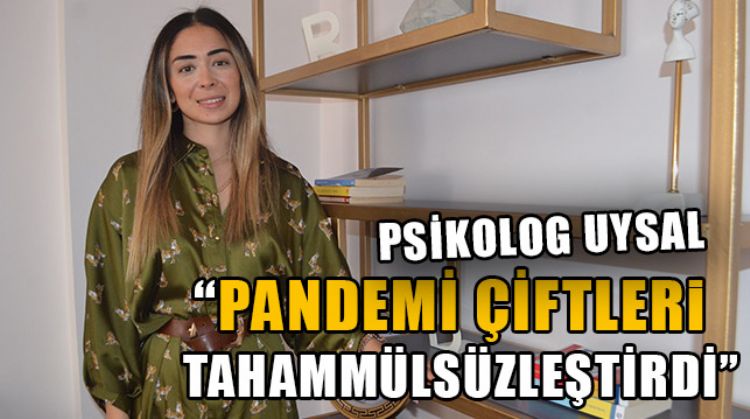 UZMAN PSİKOLOG BÜŞRA UYSAL, PANDEMİNİN ÇİFTLERE ETKİLERİNİ ANLATTI