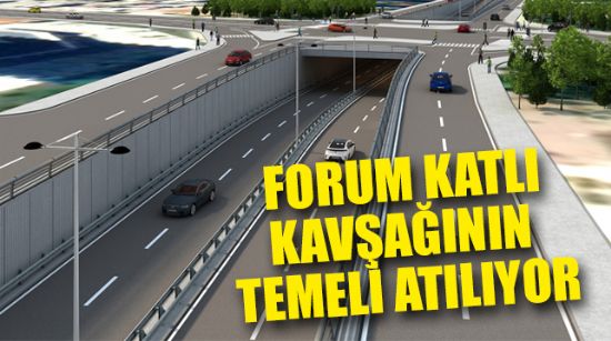 FORUM KATLI KAVŞAĞININ TEMELİ ATILIYOR