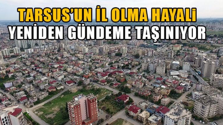 BAŞKAN BOZDOĞAN: “TARSUS’UN İL OLMAMASI ZATEN BÜYÜK BİR HANDİKAP”