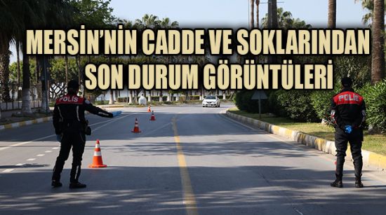 MERSİN’DE  CADDE VE SOKAKLAR BOŞALDI