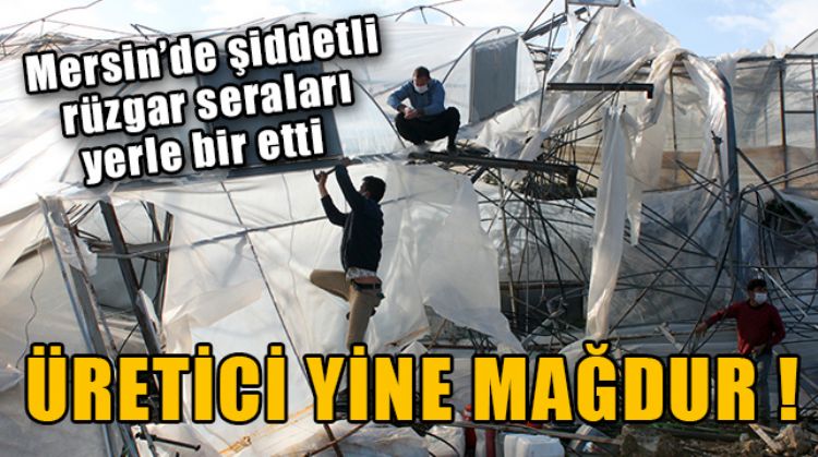 MERSİN’DE ŞİDDETLİ RÜZGAR SERALARDA HASAR OLUŞTURDU