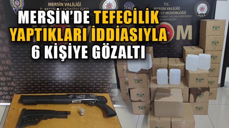 MERSİN’DE TEFECİLİK OPERASYONU