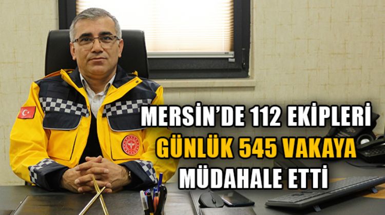 MERSİN 112 EKİPLERİ, 2020 YILINDA 501 BİN 472 ÇAĞRI ALDI