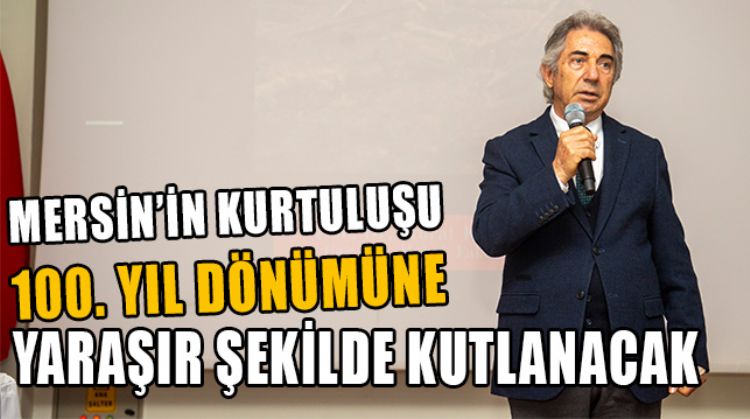 MERSİN’İN KURTULUŞU’NUN 100. YILI KUTLAMA ÇALIŞTAYI DÜZENLENDİ