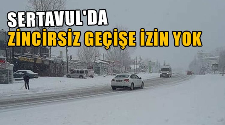SERTAVUL'DA ZİNCİRSİZ ARAÇLARIN GEÇİŞİNE İZİN VERİLMİYOR