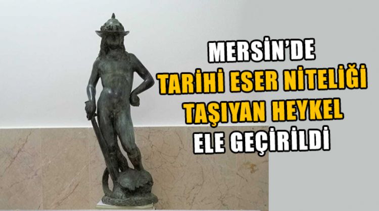 MERSİN’DE TARİHİ ESER NİTELİĞİ TAŞIYAN HEYKELİ SATMAYA ÇALIŞAN ŞAHIS GÖZALTINA ALINDI