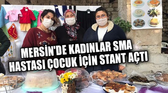 MERSİN'DE KADINLAR SMA HASTASI ÇOCUK İÇİN STANT AÇTI