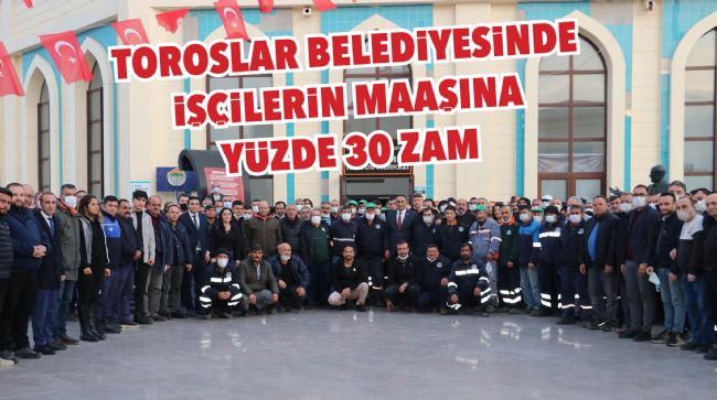 TOROSLAR BELEDİYESİNDE İŞÇİLERİN MAAŞINA YÜZDE 30 ZAM