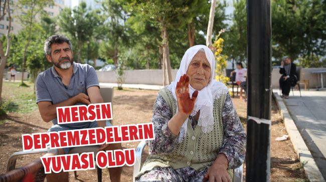 MERSİN DEPREMZEDELERİN YUVASI OLDU