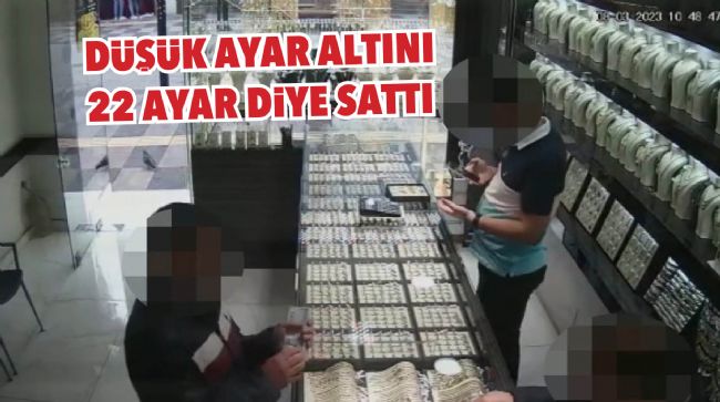 DÜŞÜK AYAR ALTINI 22 AYAR DİYE SATAN ŞÜPHELİ GÖZALTINA ALINDI
