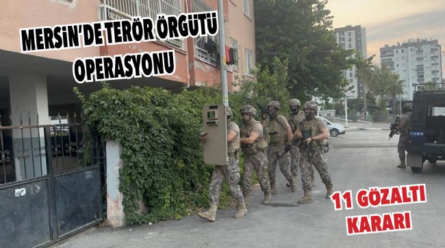MERSİN’DE PKK/KCK’YA 15 AĞUSTOS ÖNCESİ ŞAFAK OPERASYONU
