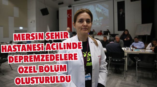MERSİN ŞEHİR HASTANESİ ACİLİNDE DEPREMZEDELERE ÖZEL BÖLÜM OLUŞTURULDU