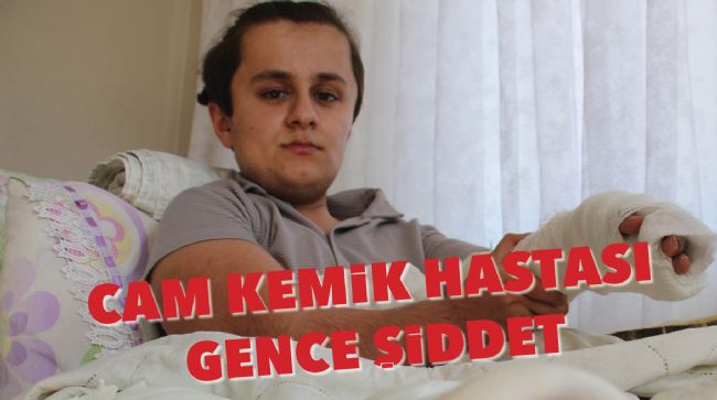 17 YAŞINDAKİ CAM KEMİK HASTASI GENCİ DARP ETTİLER