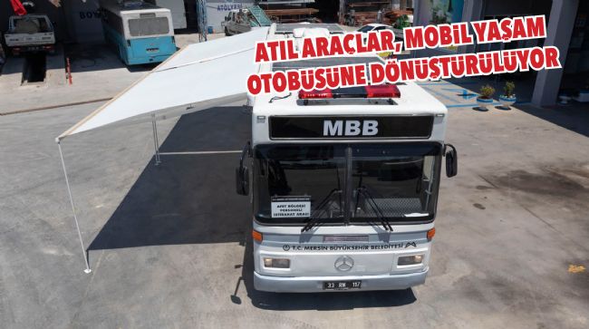 ATIL ARAÇLAR, MOBİL YAŞAM OTOBÜSÜNE DÖNÜŞTÜRÜLÜYOR