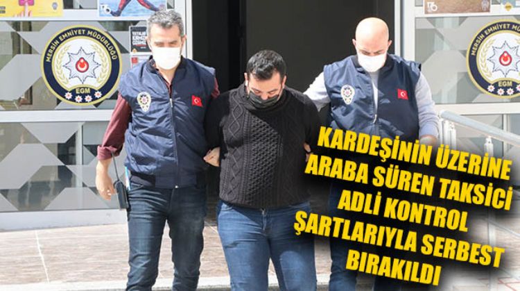 GÖZÜ DÖNEN TAKSİCİ SERBEST BIRAKILDI