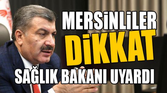 SAĞLIK BAKANI FAHRETTİN KOCA; “MERSİN YÜKSEK RİSK ALTINDA”