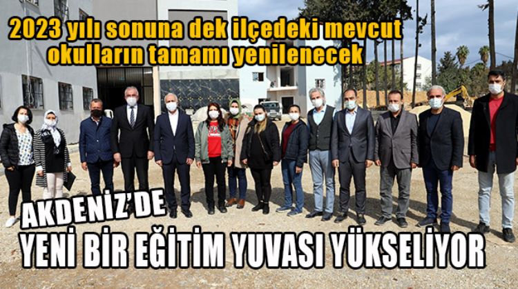 AKDENİZ’E YENİ OKULLAR KAZANDIRILIYOR