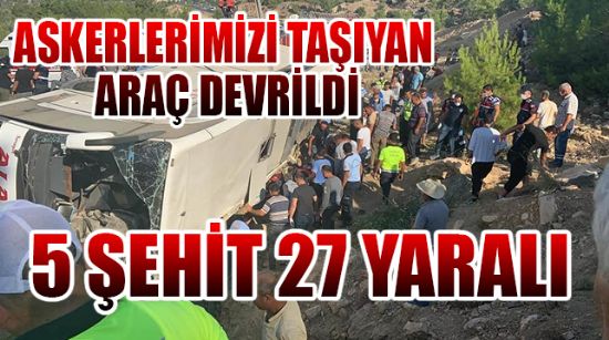 ASKERLERİMİZİ TAŞIYAN ARAÇ DEVRİLDİ,5 ŞEHİT 27 YARALI