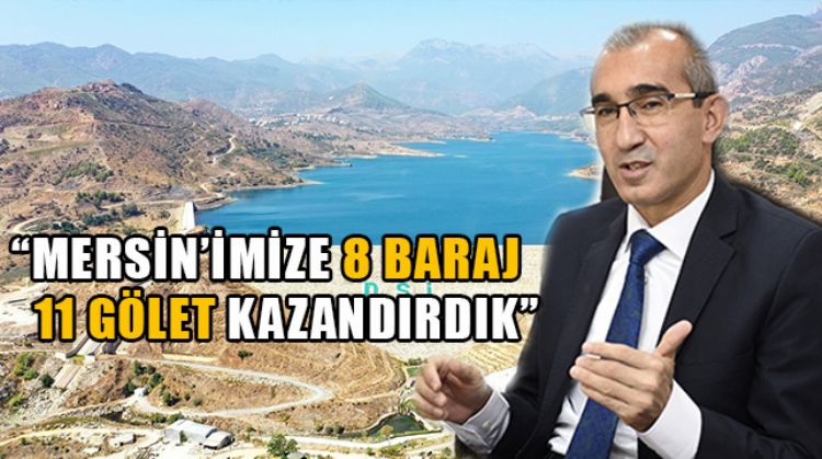 MERSİN’E  18 YILDA 8 BARAJ VE 11 GÖLET KAZANDIRILDI