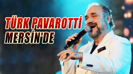TÜRK PAVAROTTİ MERSİN'DE