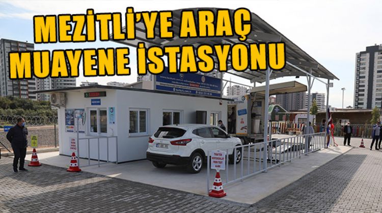 MEZİTLİ’DE ARAÇ MUAYENE İSTASYONU AÇILDI