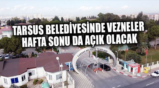 TARSUS BELEDİYESİNDE VEZNELER HAFTA SONU DA AÇIK OLACAK