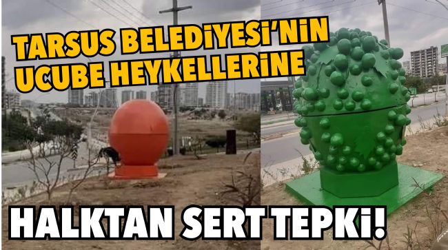 TARSUS BELEDİYESİ’NİN UCUBE HEYKELLERİNE HALKTAN SERT TEPKİ!