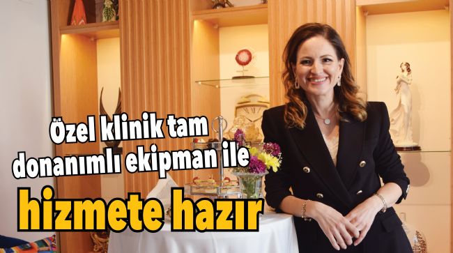 OP. DR. TÜRKAN SAYMAZ İLHAN ÖZEL KLİNİĞİ AÇILDI