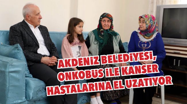 "İMKANI OLAN TÜM BELEDİYELER ONKOBÜS HİZMETİ SUNMALI”