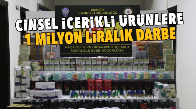 Mersin’de cinsel içerikli ürünler ele geçirildi