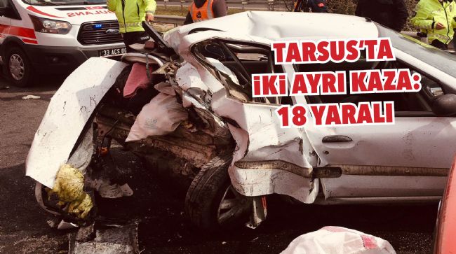 TARSUS’TA İKİ AYRI KAZA: 18 YARALI