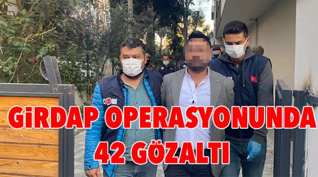 MERSİN’DE “GİRDAP” OPERASYONU