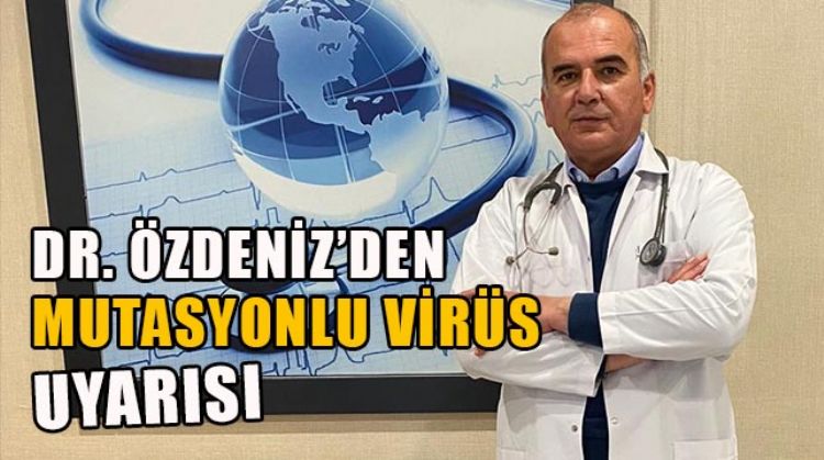 DR. ALİ RIZA ÖZDENİZ : “MUTASYONLU VİRÜS RİSKİNE KARŞI DAHA DİKKATLİ OLUNMALI”