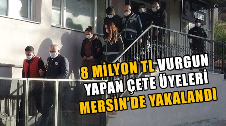 40 KİŞİYİ 8 MİLYON TL DOLANDIRAN ÇETE ÜYELERİ MERSİN’DE YAKALANDI
