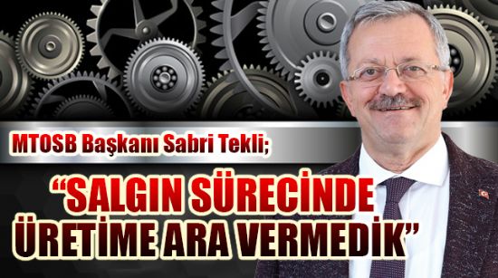 “SALGIN SÜRECİNDE ÜRETİME ARA VERMEDİK”