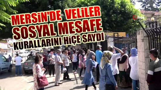 MERSİN'DE  VELİLER SOSYAL MESAFE KURALLARINI HİÇE SAYDI