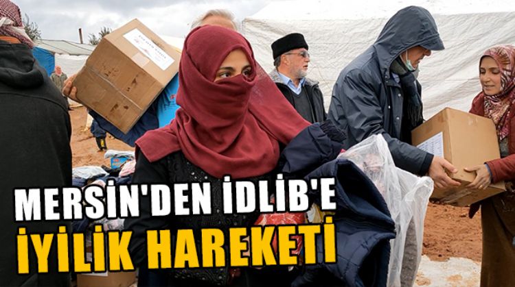 MERSİN’DE ‘İYİLİK HAREKETİ’ KAMPANYASINDA TOPLANAN YARDIM İDLİB’E ULAŞTIRILDI