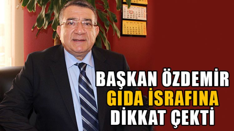 ÖZDEMİR: “TÜRKİYE’DE EN FAZLA GIDA İSRAFI SEBZE VE MEYVELERDE YAŞANIYOR”
