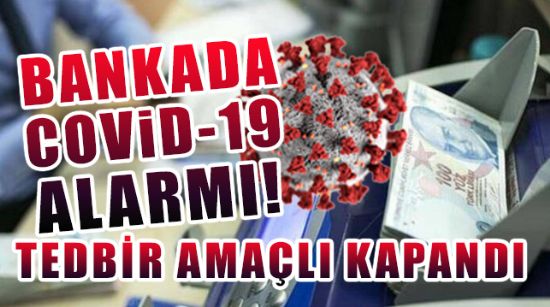 BANKADA COVİD-19 ALARMI!