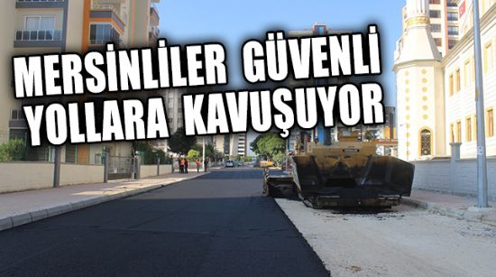 MERSİNLİLER GÜVENLİ YOLLARA  KAVUŞUYOR