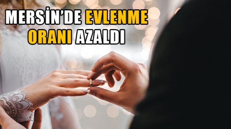 MERSİN’DE EVLENME VE BOŞANMA ORANLARI AZALDI