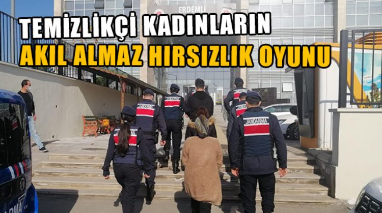 MERSİN’DE TEMİZLİKÇİ KADINLARIN HIRSIZLIK OYUNU PES DEDİRTTİ