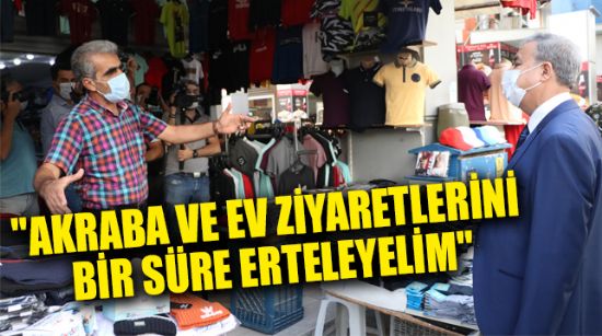 "AKRABA VE EV ZİYARETLERİNİ BİR SÜRE ERTELEYELİM"