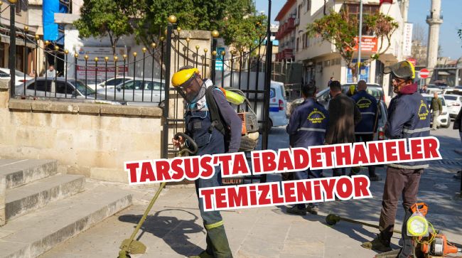 TARSUS'TA İBADETHANELER TEMİZLENİYOR