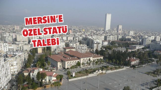 MERSİN’E ÖZEL STATÜ TALEBİ