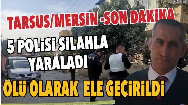 TARSUS’TA 5 POLİS SİLAHLA YARALANDI