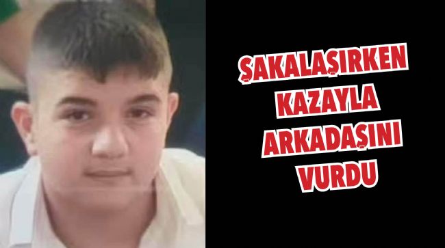 ŞAKALAŞIRKEN ARKADAŞ KURBANI OLDU