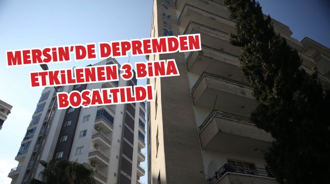  MERSİN'DE DEPREMDEN ETKİLENEN 3 BİNA BOŞALTILDI